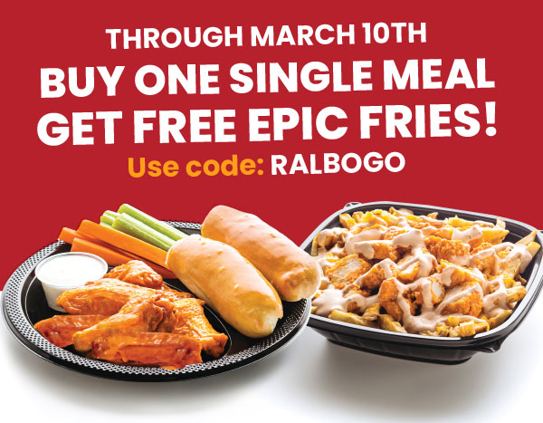 Through March 10th: Buy One Single Meal, Get Free Epic Fries! Use code: RALBOGO