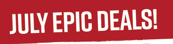 July Epic Deals!